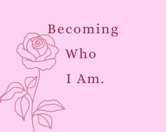 Becoming Who I am.