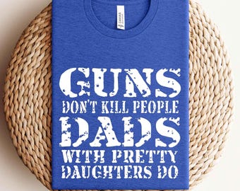 Funny Daddy T-Shirt,Gift For Dad,Guns Don’t Kill People Dads With Pretty Daughters Do Shirt,Funny Dad Shirt,Fathers Day Shirt,New Dad Tee