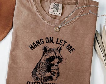 Comfort Colors® Hang On Let Me Overthink This Shirt, Sarcastic Saying, Racoon Meme Shirt, Funny Racoon Shirt, Racoon Lover Shirt