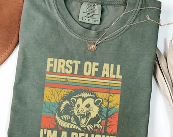 Comfort Colors® First Of All I'm A Delight Sarcastic Angry Opossum Lover Shirt, Cute Sarcastic, Sarcastic Self Love Shirt, Sarcasm shirt