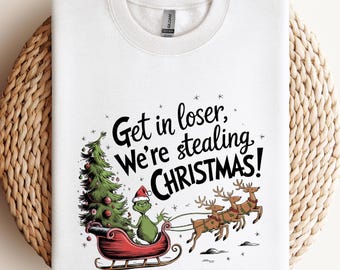 Get in Loser We’re Stealing Christmas Sweatshirt, Christmas Sweatshirt, Christmas Gift, Crewneck, Christmas Holiday, Funny Christmas