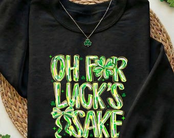 Oh for Luck’s Sake St Patrick’s Sweatshirt, Funny St Patricks Shirt, St Patrick’s Day Luck Humor Shirt, Irish Day Sweatshirt, Funny Luck Tee