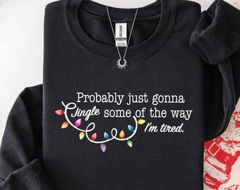 Christmas Jingle Song Sweatshirt, Probably Just Gonna Jingle Some Of The Way I'm Tired Christmas Tshirt,Funny Holiday Shirt,Xmas Long Sleeve