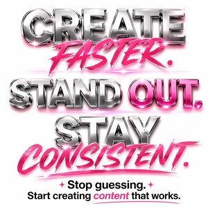 May include: A graphic with the words "CREATE FASTER. STAND OUT. STAY CONSISTENT." in silver and pink lettering. Below, it reads "Stop guessing. Start creating content that works."