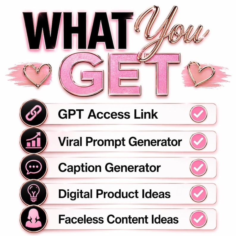 May include: A graphic with the text "WHAT You GET" in pink and black. Below, a list includes "GPT Access Link," "Viral Prompt Generator," "Caption Generator," "Digital Product Ideas," and "Faceless Content Ideas," each with a checkmark.