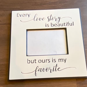 Frame with qoute Every Love Story is beautiful, but ours is my Favorite. frame measures 11.75 X 11.75 and holds a 5X7 photo. image 1