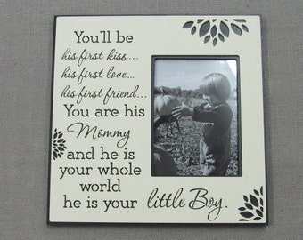 11.75 x 11.75 Frame with qoute" You'll be his first love...his first kiss...his first friend...You are his Mommy"