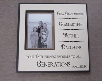 4 Generation /Photo Frame /" Great Grandmother...Grandmother...Mother ... Daughter. Your faithfulness endures to all Generations.