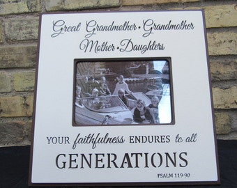 Generation Photo Frame with quote " Great Grandmother...Grandmother...Mother ... Daughters. Your faithfulness endures to all Generations.