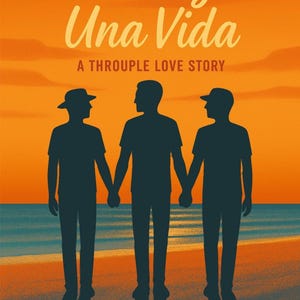 May include: Book cover with the title "Tres Amigos, Una Vida" and the subtitle "A Throuple Love Story." Silhouetted figures of three people holding hands are in front of an orange and blue sunset over the ocean.