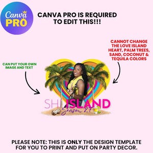 May include: A design template with the text "CANVA PRO IS REQUIRED TO EDIT THIS!!!" and "CAN PUT YOUR OWN IMAGE AND TEXT". The design features a woman, palm trees, and the text "SHE ISLAND Season 21". The design is for party decor.