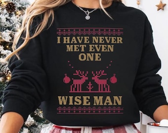 I Have Never Met Even One Wise Man Christmas Sweatshirt