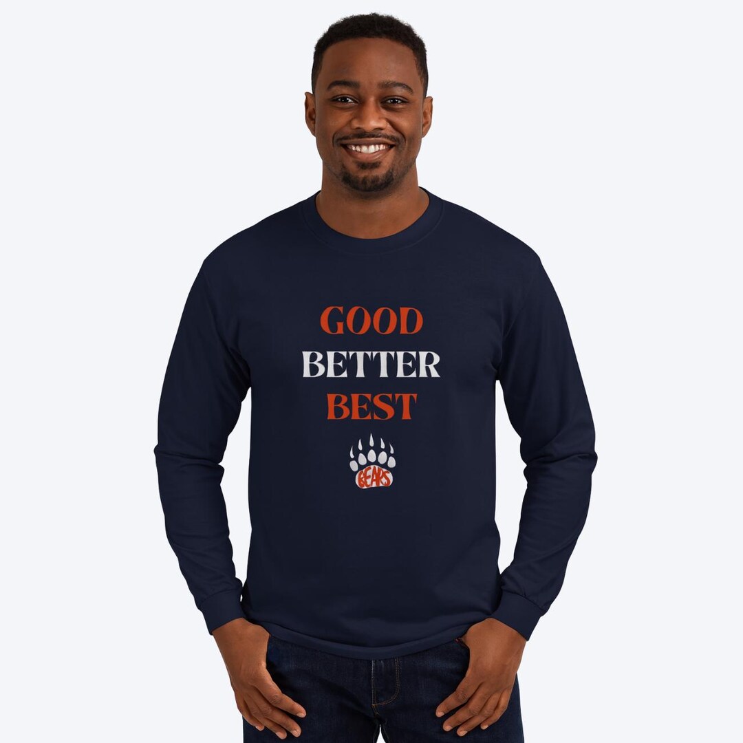 Good Better Best Shirt Long Sleeve Unisex T-shirt | Bears Football Fan ...