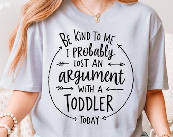 Be Kind To Me I Probably Lost An Argument With A Toddler Today, Parenting Humor Tee, Funny Toddler Mom Quote, Digital File, Design For Shirt