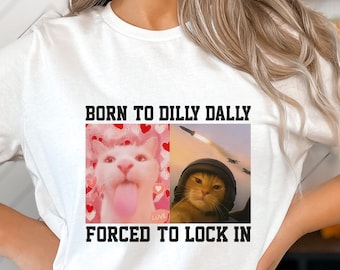 Born To Dilly Dally Forced To Lock In T-Shirt, Popular Meme Shirt, Viral Meme Shirt, Offensive Shirt, Funny Meme Shirt, Cursed Cat Shirt