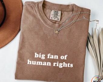 Comfort Colors® Big Fan Of Human Rights Shirt, Social Justice Shirt, Anti Trump, Political Protest Shirt, Activist Shirt, Human Rights Tee