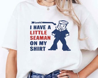 Look I Have A Little Seaman On My Shirt T Shirt