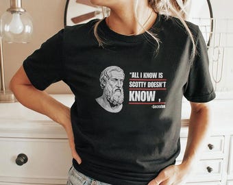 All I Know Is Scotty Doesn't Know Funny Socrates Parody T Shirt