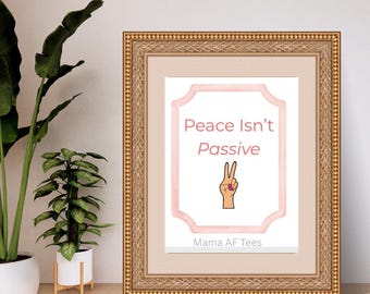 Peace is not passive-Soft Hustle Digital Print | 5x7 Downloadable Wall Art for Women”