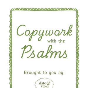 May include: White background with a green scalloped border. The text "Copywork with the Psalms" is written in green script. Below, it reads "Brought to you by: slate & story STUDIO."
