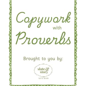 May include: White background with green text that reads "Copywork with Proverbs." The text is inside a green scalloped border. Below the text is "Brought to you by:" and the "slate & story STUDIO" logo.