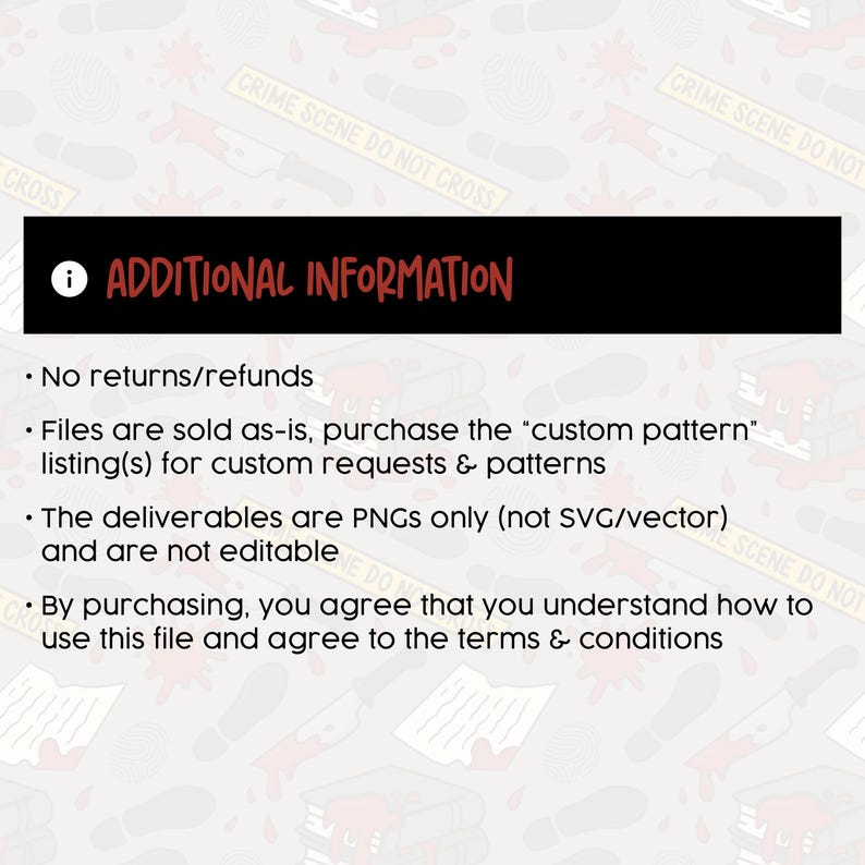 May include: A black banner with the text "ADDITIONAL INFORMATION" in red. Below the banner are bullet points with information about returns, file types, and terms of use. The background features crime scene elements.