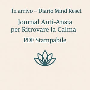 Può includere: Grafica di download digitale con testo in italiano. Il testo recita: "In arrivo - Diario Mind Reset, Journal Anti-Ansia per Ritrovare la Calma, PDF Stampabile." In basso, una grafica di un fiore di loto verde acqua.