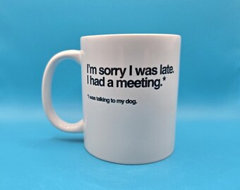 Funny Dog Mug – “I’m Sorry I Was Late, I Had a Meeting (Talking to My Dog)” – Pet Lover Coffee Cup, Dog Owner Gift, Office Humor Mug