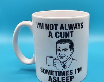Rude Funny Mug – I’m Not Always a Cunt, Sometimes I’m Asleep – Offensive Sarcastic Coffee Cup, Dark Humour Gift for men, NSFW Bestie Present
