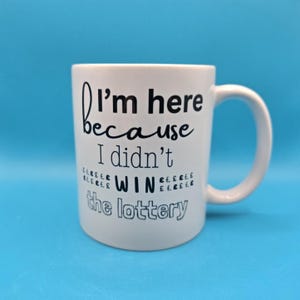 Funny Work Mug “I’m Here Because I Didn’t Win the Lottery” Coffee Cup, Office Humour Gift, Colleague Secret Santa, Birthday