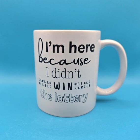 Funny Work Mug “I’m Here Because I Didn’t Win the Lottery” Coffee Cup, Office Humour Gift, Colleague Secret Santa, Birthday
