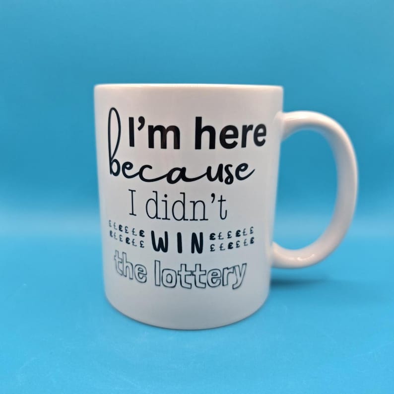Funny Work Mug “I’m Here Because I Didn’t Win the Lottery” Coffee Cup, Office Humour Gift, Colleague Secret Santa, Birthday