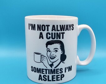 Rude Funny Mug, I’m Not Always a Cunt, Sometimes I’m Asleep, Offensive Sarcastic Coffee Cup, Dark Humour Gift for women, NSFW Bestie Present