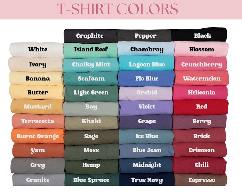May include: A color chart displaying folded t-shirts in various shades labeled with text including White, Ivory, Banana, Butter, Mustard, Terracotta, Burnt Orange, Yam, Grey, Granite, Graphite, Island Reef, Chalky Mint, Seafoam, Light Green, Bay, Khaki, Sage, Moss, Hemp, Blue Spruce, Pepper, Chambray, Lagoon Blue, Flo Blue, Orchid, Violet, Grape, Ice Blue, Blue Jean, Midnight, True Navy, Black, Blossom, Crunchberry, Watermelon, Heliconia, Red, Berry, Brick, Crimson, Chili, and Espresso.
