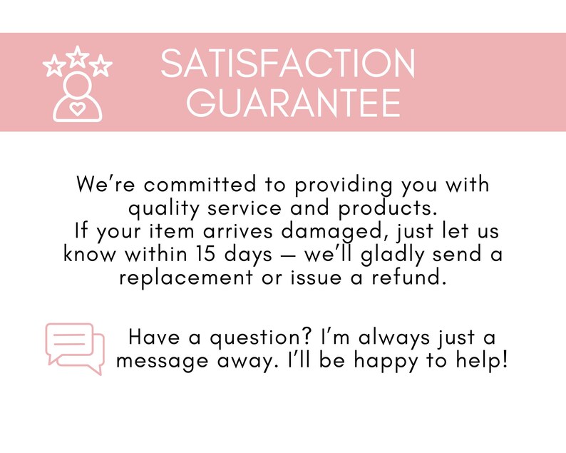 May include: Pink banner with the words "SATISFACTION GUARANTEE" in white. Below, text promises quality service and product replacement or refund within 15 days if the item arrives damaged. A message icon is also present.
