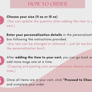 May include: An instructional graphic titled HOW TO ORDER with four numbered pink circles. Step 1: Choose your size (11 oz or 15 oz). Step 2: Enter your personalization details. Step 3: Add more mugs one at a time. Step 4: Click Proceed to Checkout.