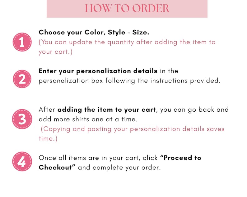 May include: An instructional graphic titled HOW TO ORDER with a pink header. It lists four numbered steps in pink circles: 1. Choose your Color, Style - Size. 2. Enter your personalization details. 3. Add more shirts. 4. Proceed to Checkout.