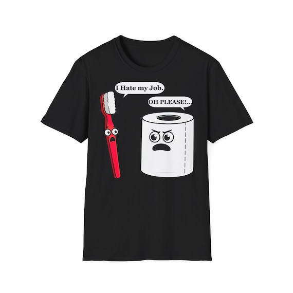 Funny Toilet Humor T-Shirt-Toothbrush and Toilet Paper Comic, I Hate My Job Oh Please Tee, Gag Gift for Men & Women