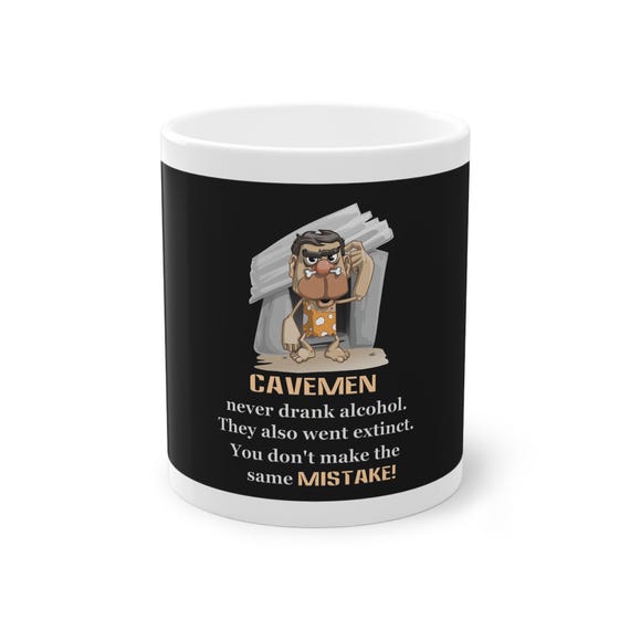 Funny Caveman Mug - 'Cavemen never drank alcohol. They also went extinct. You don't make the same MISTAKE!'