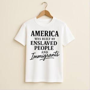 America Was Built By Enslaved People & Immigrants Shirt, Comfort Colors Pro Immigration Tee, Human Rights T, Anti Trump Shirt, Anti Racism T