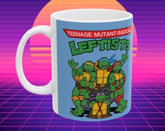 Teenage Mutant Radical Leftists: Ninja Turtles Mug, Funny Progressive Gift, (11oz, 15oz)