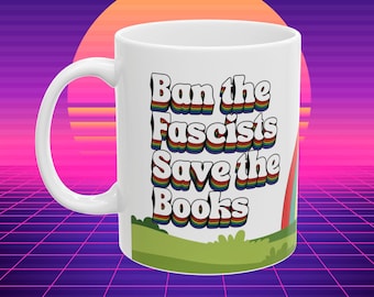 Ban the Fascists Save the Books: Leftist Ceramic Mug, Funny Progressive Gift, (11oz, 15oz)