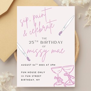May include: A light pink birthday invitation with the text "sip, paint & celebrate" and "The 25th Birthday of missy mae". The invitation includes illustrations of paintbrushes and cocktail glasses. The date is August 24th, 2025.