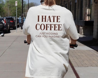 Comfort Colors I Hate Coffee Just Kidding Tshirt, Funny Coffee Lover Tee, Oversized Tee, Barista Gift, Meme Tee, Sarcastic Caffeine Shirt