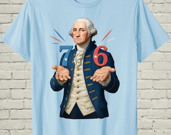 George Washington Shirt, Funny 1776 Apparel, Fourth Of July Gift For History Teacher, American President Top, USA Seven Six Outfit