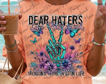 Dear Haters Sarcastic Humor PNG: Edgy T-Shirt Design, snarky Tshirt quotes png, Attitude Tshirt Sublimation, Adult Humor Tshirt Quotes,