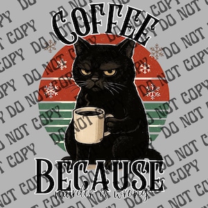 May include: A grumpy black cat is depicted holding a coffee mug, with the text "COFFEE BECAUSE murder is wrong". The design includes a red and green circular background with snowflakes, all set against a grey backdrop.