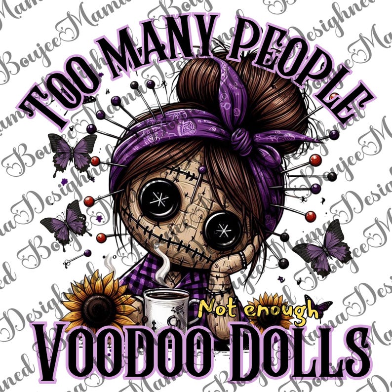 May include: A digital illustration of a voodoo doll with the text "TOO MANY PEOPLE" and "VOODOO DOLLS". The doll has button eyes, pins, and a purple bandana. Butterflies and sunflowers are also featured in the design.