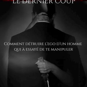 Peut inclure: Image en noir et blanc avec le texte "LE DERNIER COUP" et "COMMENT DÉTRUIRE L'EGO D'UN HOMME QUI À ESSAYÉ DE TE MANIPULER". Une personne en costume est tenue par derrière, avec une main tenant un couteau. L'image a une esthétique sombre et dramatique.