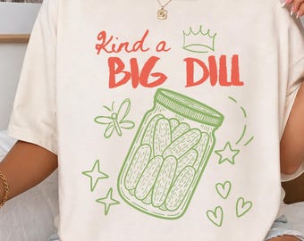 Kind A Big Dill Comfort Colors Shirt Funny Pickle Graphic Tee Pickle Lover Shirt Food Pun Gift Cute Vegetable Humor Summer Tee
